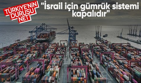 Ticaret Bakanlığı duyurdu: İsrail için gümrük sistemi kapalıdır