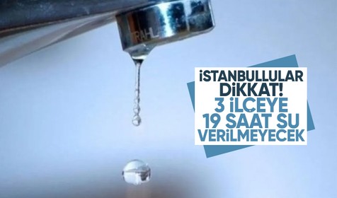 İstanbullular dikkat: Üç ilçeye 19 saat su verilemeyecek