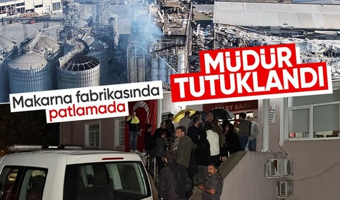 Makarna fabrikasındaki patlamada müdür tutuklandı