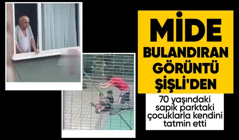 İstanbul Şişli'de iğrenç görüntü! 70 yaşındaki sapık parktaki çocuklarla kendini tatmin etti