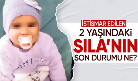 Tecavüze uğrayan 2 yaşındaki Sıla bebeğin son durumu nasıl?