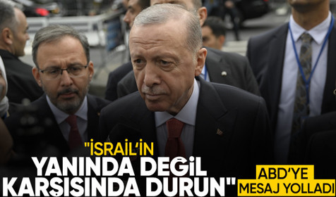 Erdoğan'dan ABD'ye mesaj: İsrail'in karşısında durun