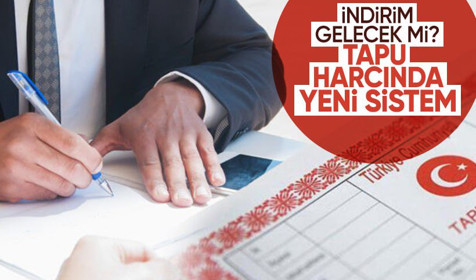 Gayrimenkul alım-satımı yapacak herkesi ilgilendiriyor! Tapu harçlarına indirim hazırlığı