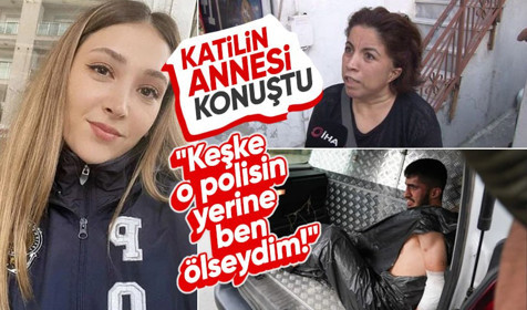 Şehit Şeyda polisin katilinin annesi: Keşke o polisin yerine ben ölseydim!