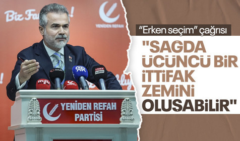 Yeniden Refah cephesinden "erken seçim" açıklaması: Sağda üçüncü bir ittifak zemini oluşabilir