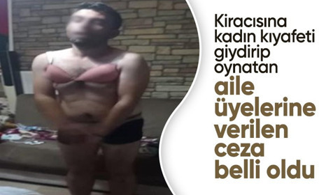 Bursa'da kiracısına kadın kıyafeti giydirip oynatan aile üyelerine verilen ceza belli oldu
