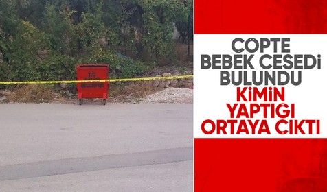 Mersin'de çöpte bebek cesedi bulundu: Kimin yaptığı ortaya çıktı