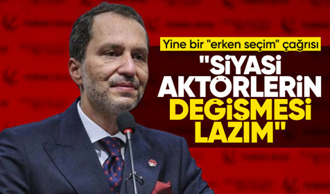 Yeniden Refah Partisi Genel Başkanı Erbakan'dan erken seçim çağrısı: Siyasi aktörlerin değişmesi lazım