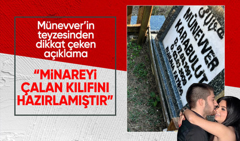 Münevver Karabulut'un teyzesi konuştu: Minareyi çalan kılıfını hazırlamıştır muhakkak