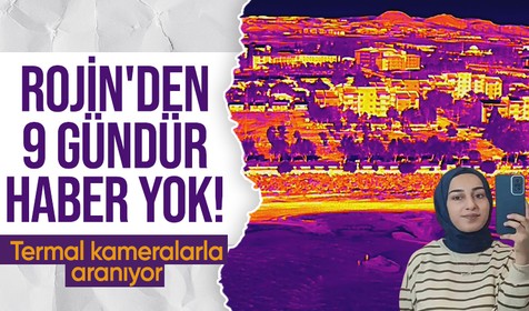 Rojin'den 9 gündür haber yok! Termal kameralarla aranıyor