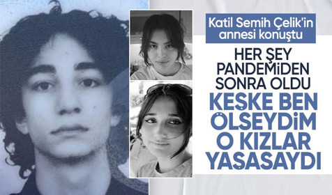Semih Çelik'in annesi günler sonra ilk kez konuştu: Keşke ben ölseydim o kızlar yaşasaydı