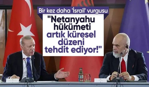 Cumhurbaşkanı Erdoğan Arnavutluk Başbakanı ile ortak basın toplantısında konuştu: Netanyahu hükümeti küresel düzeni tehdit ediyor