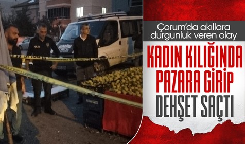 Çorum'da akılalmaz olay! Kadın kılığında pazara gelip, pazarcıyı tabancayla vurdu