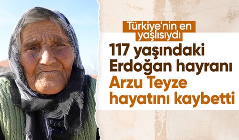 Cumhurbaşkanı Erdoğan hayranı Arzu nine, 117 yıllık ömrüne veda etti