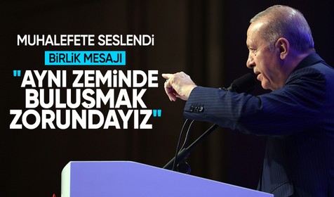 Cumhurbaşkanı Erdoğan'dan muhalefete çağrı: Aynı zeminde buluşmak zorundayız