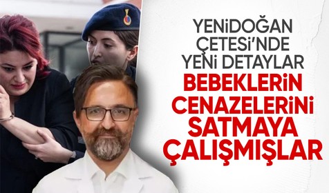 Yenidoğan Çetesi soruşturmasında yeni detay: Bebeklerin cenazelerini de satmaya çalışmışlar!