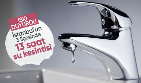 İSKİ duyurdu: İstanbul'un 3 ilçesinde 13 saat su kesintisi