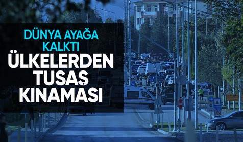TUSAŞ'a yapılan saldırı sonrası tüm dünya ülkelerinden kınama mesajları geldi