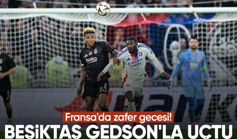 Gedson'la zafere: Beşiktaş, Fransa semalarında kanatlandı
