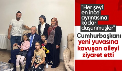 Cumhurbaşkanı Erdoğan, yeni yuvasına kavuşan aileyi ziyaret etti