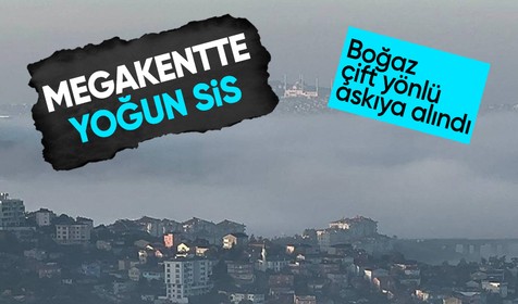 Megakentte yoğun sis: Gemi trafiği askıya alındı!