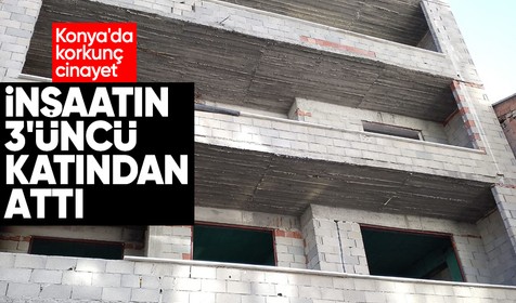 Konya'da korkunç cinayet: Mesai arkadaşını inşaatın 3'üncü katından attı