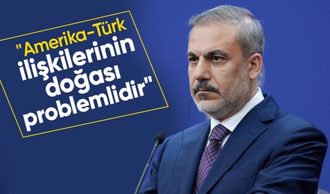 Dışişleri Bakanı Hakan Fidan: Amerika Türk ilişkilerinin doğası problemli