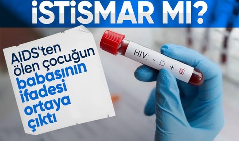 AIDS'ten ölen çocuğun babası: Nasıl bulaştı bilmiyorum