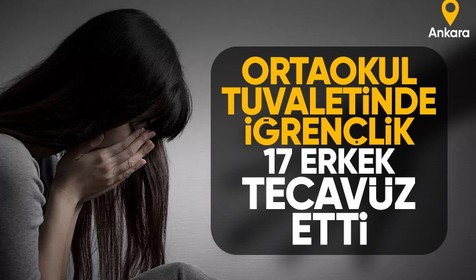 Ankara'da her satırı mide bulandıran taciz! Sınıftaki tüm erkekler kız öğrenciyi tuvalette istismar etti!