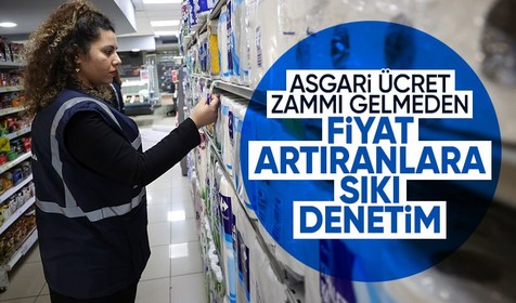 Asgari ücret zammı gelmeden fiyatları artıranlara Ticaret Bakanlığı'ndan denetim