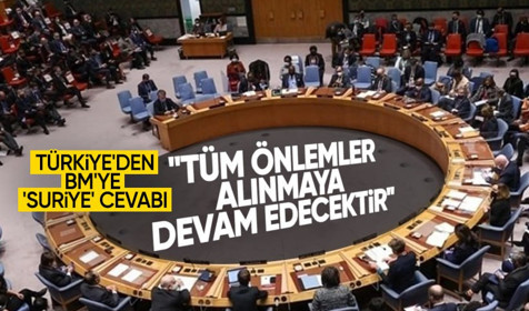 Türkiye'den BM Güvenlik Konseyi'nde 'Suriye' cevabı: Tüm önlemler alınmaya devam edecektir!