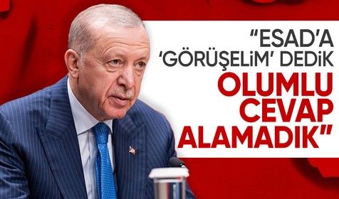 Cumhurbaşkanı Erdoğan: Esad'a gel görüşelim dedik ama yanıt alamadık!