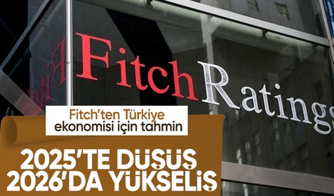 Fitch’ten Türkiye için 'büyüme' tahmini: 2025’te düşüş 2026’da toparlanma!