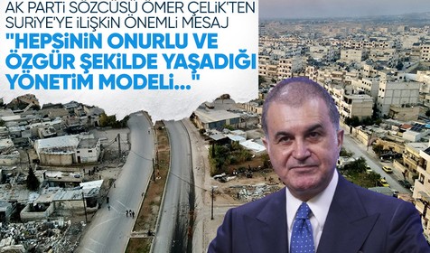 AK Parti Sözcüsü Çelik: Suriye halkının iradesi doğrultusunda bir yönetim oluşturmasını arzu ediyoruz