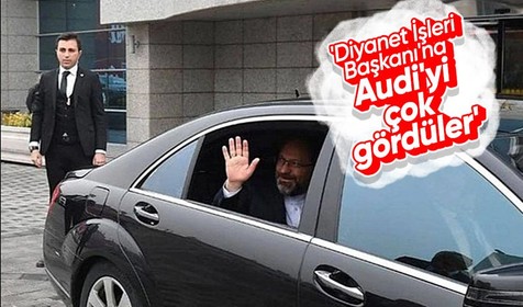 Diyanet İşleri Başkanı Ali Erbaş: Bir Audi'yi çok gördüler