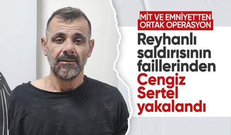 MİT ve Emniyet'ten ortak operasyon: Reyhanlı saldırısının faillerinden Cengiz Sertel yakalandı