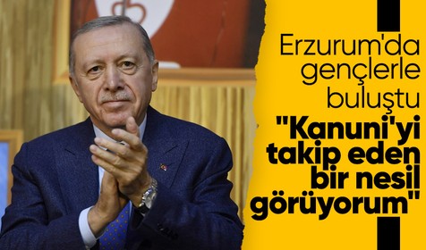 Erdoğan Erzurum'da gençlere seslendi: "Kanuni’yi, Yavuz’u takip eden bir nesil görüyorum"