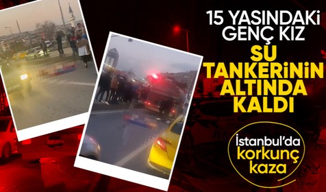 Gaziosmanpaşa’da 15 yaşındaki Asel, su tankerinin çarpması sonucu hayatını kaybetti