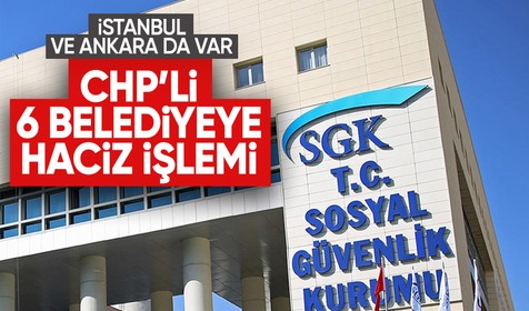 SGK'ya prim borcu nedeniyle CHP'li 6 belediyeye haciz işlemi uygulandı