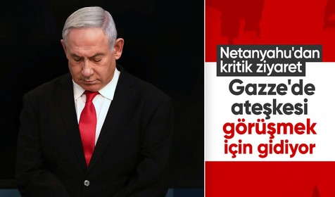 İsrail Başbakanı Netanyahu Gazze ateşkesini görüşmek üzere Kahire'ye gidiyor!