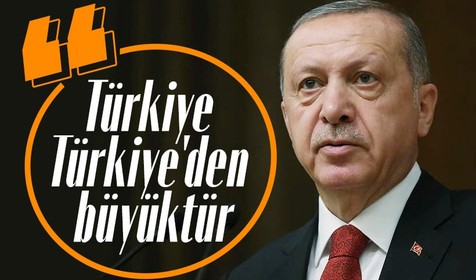Cumhurbaşkanı Erdoğan: Türkiye, Türkiye'den büyüktür
