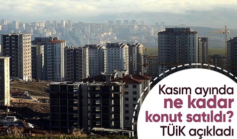 TÜİK açıkladı: Kasım ayında 153 bin 14 konut satıldı