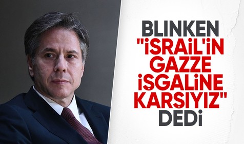 ABD Dışişleri Bakanı Blinken'dan 'İsrail'in Gazze işgaline karşıyız' açıklaması