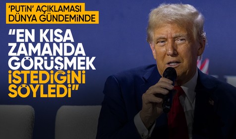Trump: Putin en kısa zamanda benimle görüşmek istiyor