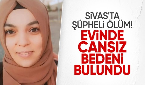 Sivas'ta evinde ölü bulunan kadının kocası gözaltına alındı