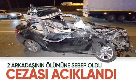 Kocaeli'de 2 arkadaşının ölümüne neden olan alkollü sürücünün cezası belli oldu