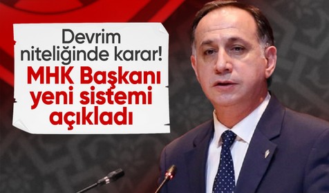 MHK Başkanı yeni sistemi açıkladı: Devrim niteliğinde karar