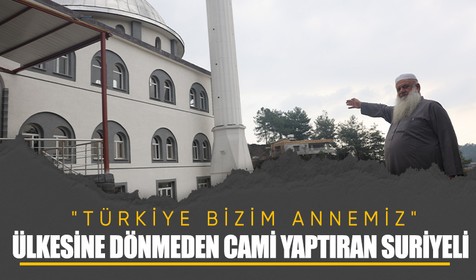 Suriyeli hayırsever Hatay'da cami yaptırdı: Türkiye bizim annemiz oldu