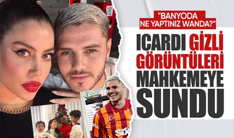 Wanda Nara ve Icardi boşanıyor! Icardi mahkemeye gizli görüntüleri sundu: Banyoda ne yaptınız Wanda?