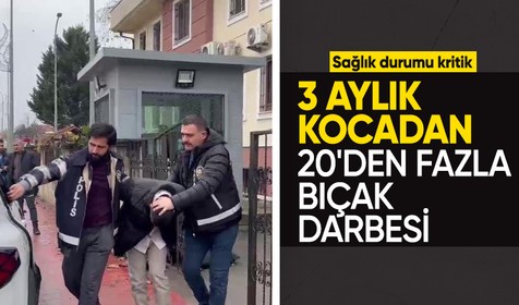 3 aylık kocadan eşine 20'den fazla bıçak darbesi